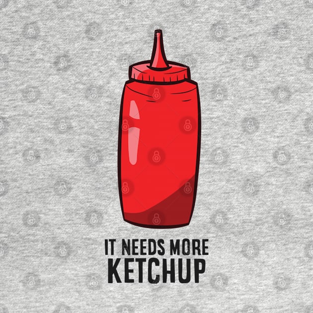 Ketchup Lover Gift It Needs More Ketchup by EQDesigns